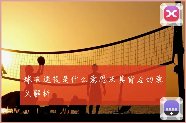 球衣退役是什么意思及其背后的意义解析