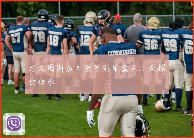 尤文图斯历年意甲冠军盘点：荣耀的传承