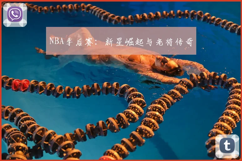 NBA季后赛：新星崛起与老将传奇