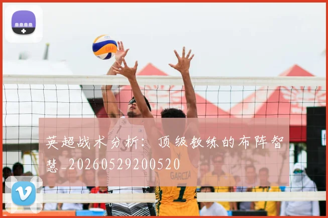 英超战术分析:顶级教练的布阵智慧_20260529200520