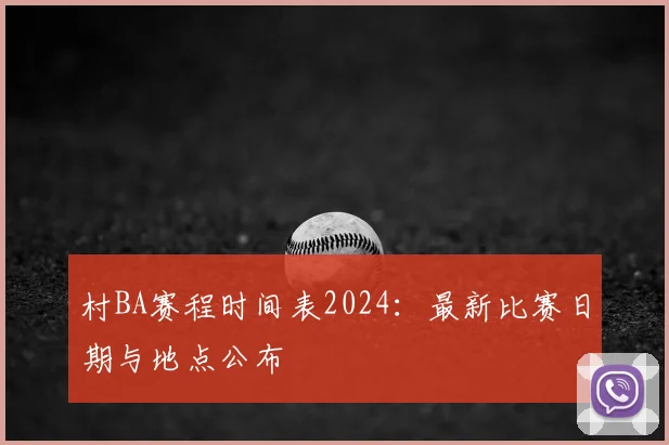 村BA赛程时间表2024：最新比赛日期与地点公布