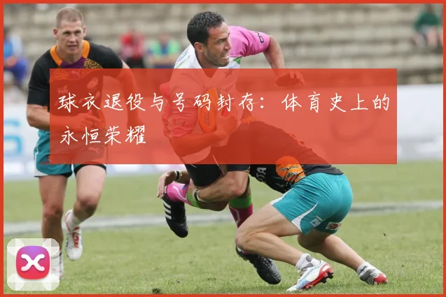 球衣退役与号码封存：体育史上的永恒荣耀