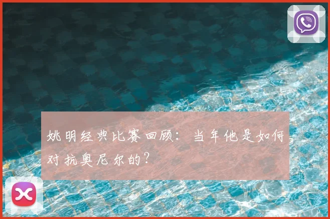 姚明经典比赛回顾：当年他是如何对抗奥尼尔的？