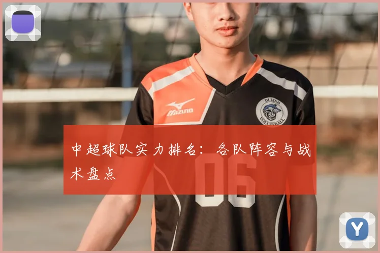 中超球队实力排名：各队阵容与战术盘点