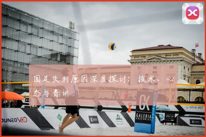 国足失利原因深度探讨：技术、心态与青训