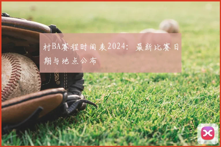 村BA赛程时间表2024：最新比赛日期与地点公布