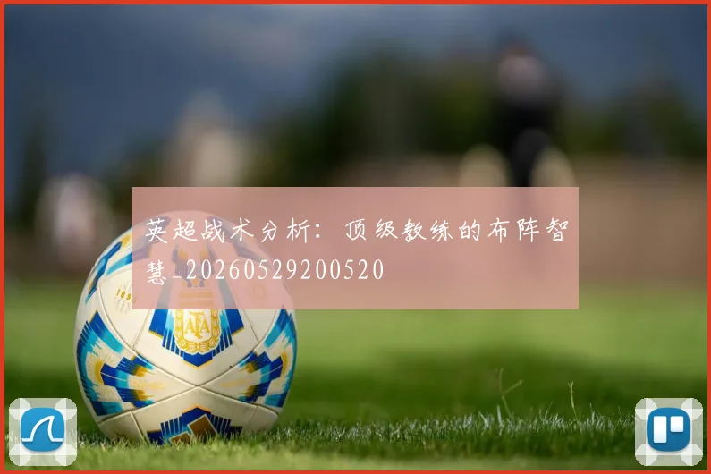英超战术分析:顶级教练的布阵智慧_20260529200520